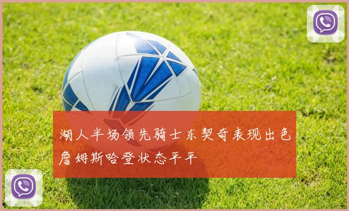 湖人半场领先骑士东契奇表现出色詹姆斯哈登状态平平