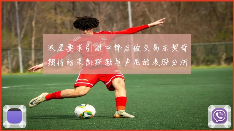 浓眉要求引进中锋后被交易东契奇期待结果凯斯勒与卢尼的表现分析