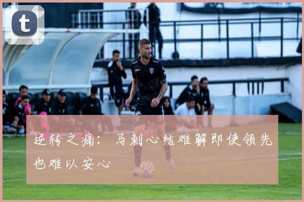 逆转之痛：马刺心结难解即使领先也难以安心